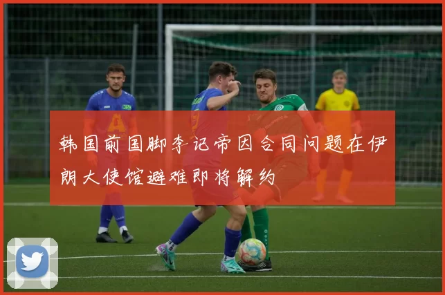 韩国前国脚李记帝因合同问题在伊朗大使馆避难即将解约