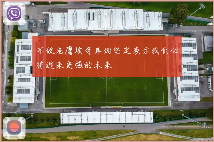 不敌老鹰埃奇库姆坚定表示我们必将迎来更强的未来
