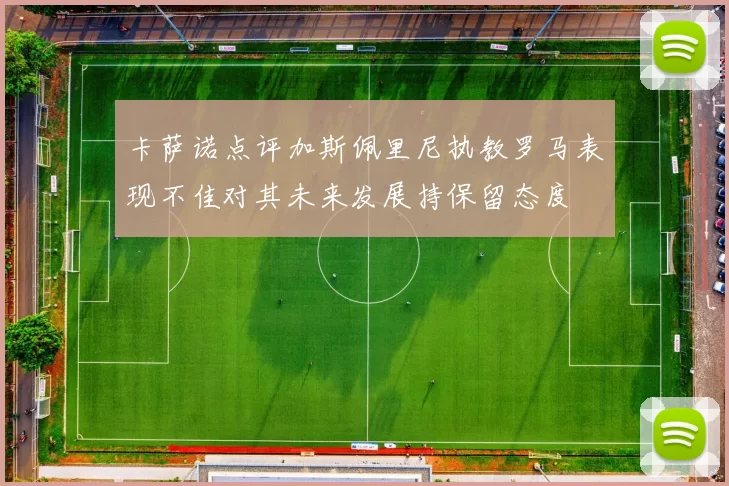 卡萨诺点评加斯佩里尼执教罗马表现不佳对其未来发展持保留态度